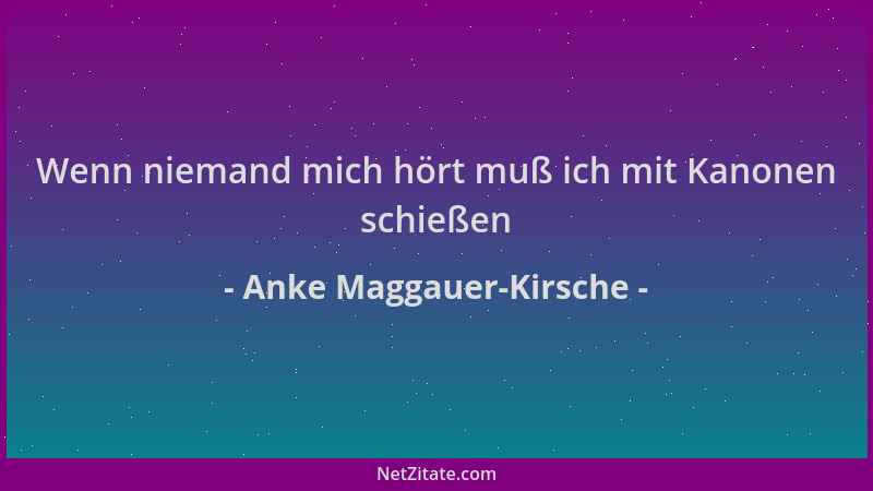Anke Maggauer-Kirsche - Wenn niemand mich hört muß ich mit Kanonen schießen...