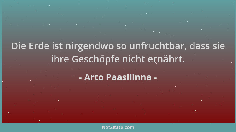 Arto Paasilinna - Die Erde ist nirgendwo so unfruchtbar, dass sie ihre Geschöpfe nicht ernährt....