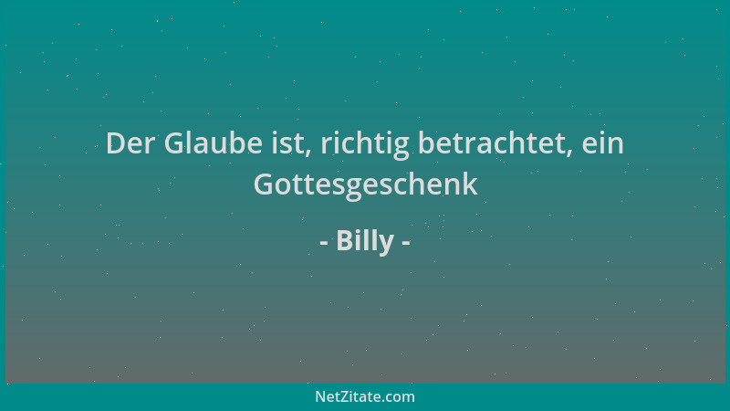 Billy - Der Glaube ist, richtig betrachtet, ein Gottesgeschenk...