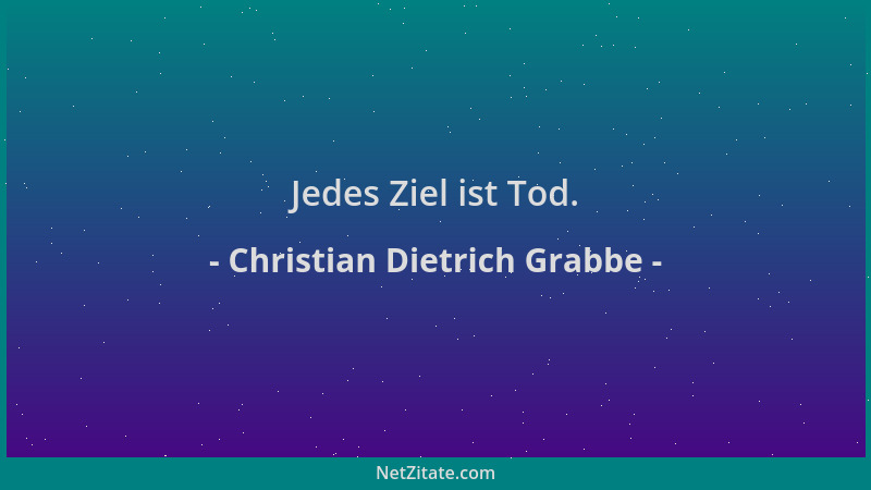 Christian Dietrich Grabbe - Jedes Ziel ist Tod....