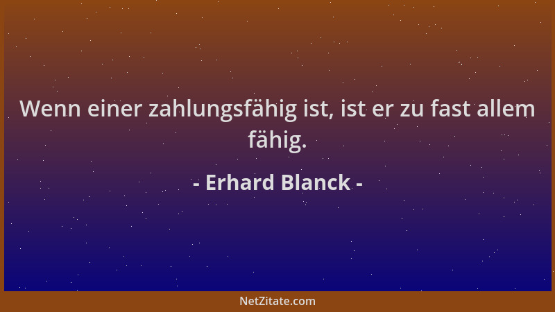 Erhard Blanck - Wenn einer zahlungsfähig ist, ist er zu fast allem fähig....