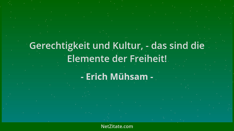 Erich Mühsam - Gerechtigkeit und Kultur, - das sind die Elemente der Freiheit!...