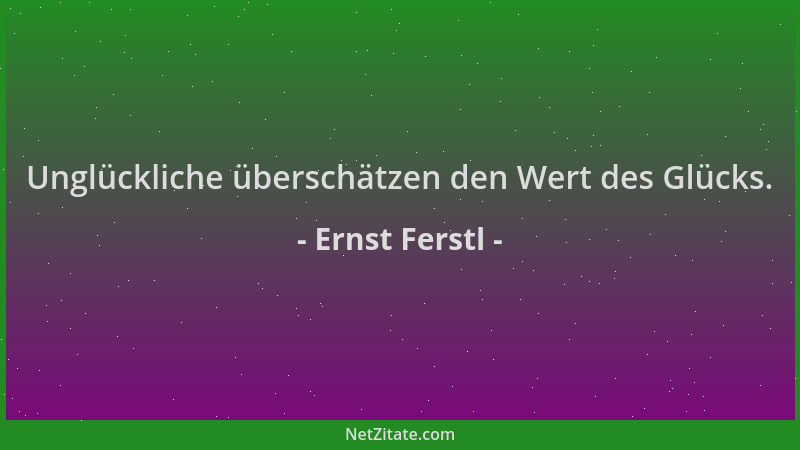 Ernst Ferstl - Unglückliche überschätzen den Wert des Glücks....