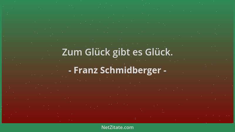 Franz Schmidberger - Zum Glück gibt es Glück....