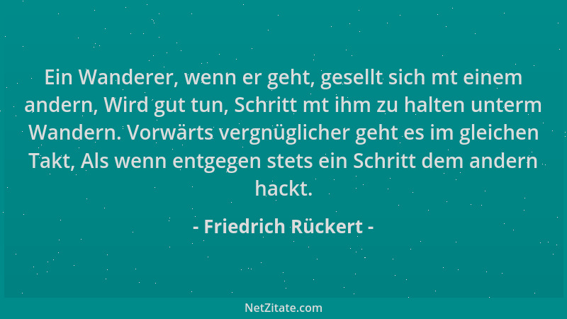 Friedrich Rückert - Ein Wanderer, wenn er geht, gesellt sich mt einem andern, Wird gut tun, Schritt mt ihm zu halten unterm...
