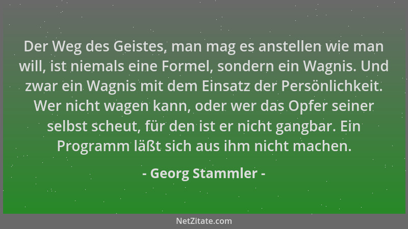 Georg Stammler - Der Weg des Geistes, man mag es anstellen wie man will, ist niemals eine Formel, sondern ein Wagnis. Und z...