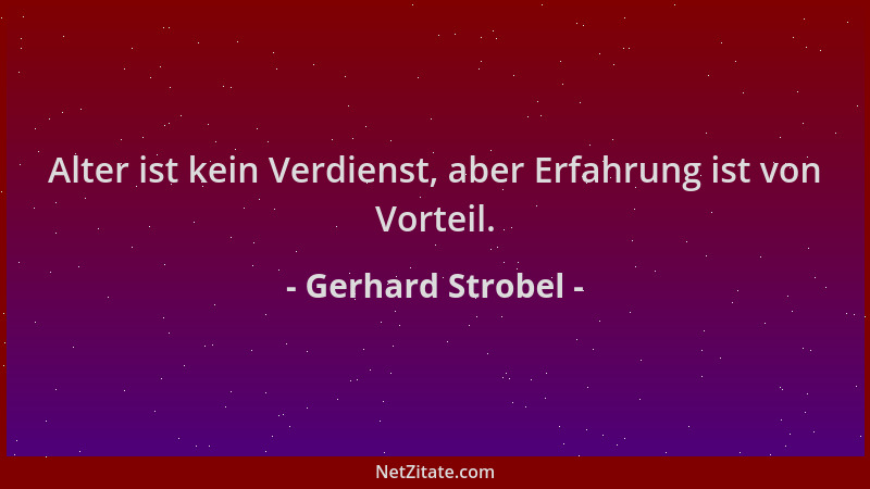 Gerhard Strobel - Alter ist kein Verdienst, aber Erfahrung ist von Vorteil....
