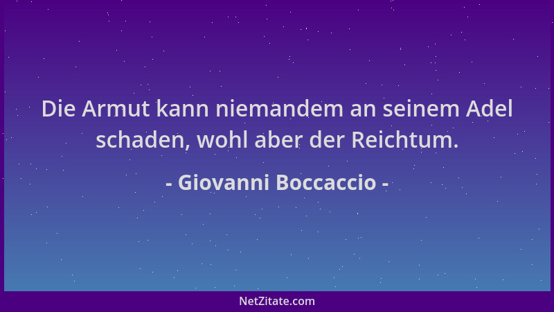Giovanni Boccaccio - Die Armut kann niemandem an seinem Adel schaden, wohl aber der Reichtum....