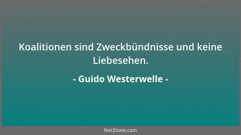Guido Westerwelle - Koalitionen sind Zweckbündnisse und keine Liebesehen....