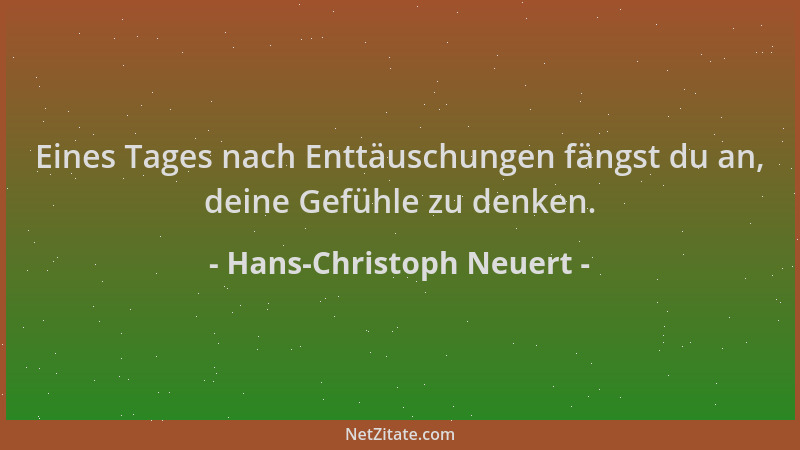 Hans-Christoph Neuert - Eines Tages nach Enttäuschungen fängst du an, deine Gefühle zu denken....