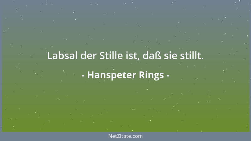 Hanspeter Rings - Labsal der Stille ist, daß sie stillt....