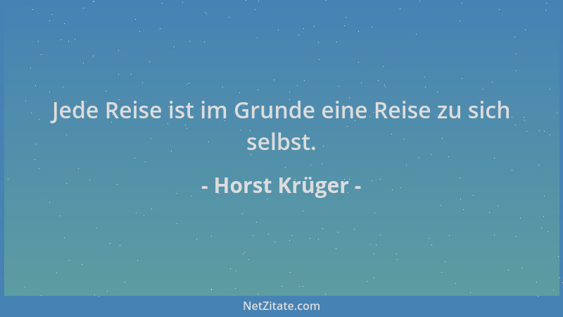 Horst Krüger - Jede Reise ist im Grunde eine Reise zu sich selbst....