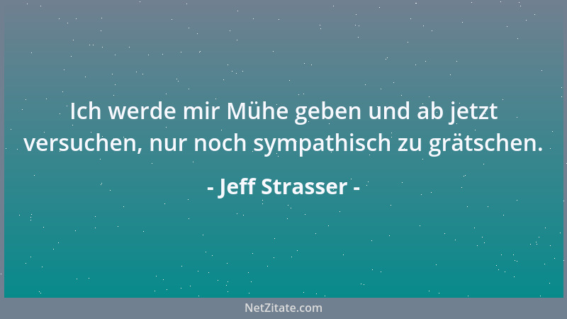 Jeff Strasser - Ich werde mir Mühe geben und ab jetzt versuchen, nur noch sympathisch zu grätschen....