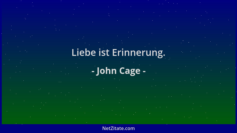 John Cage - Liebe ist Erinnerung....
