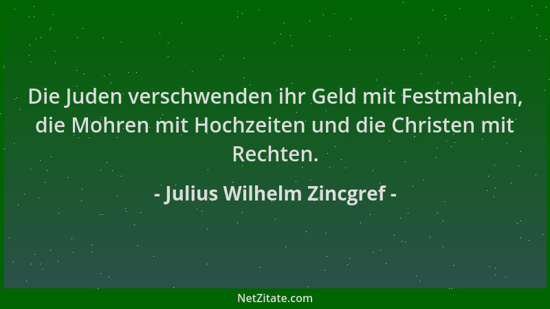 Julius Wilhelm Zincgref - Die Juden verschwenden ihr Geld mit Festmahlen, die Mohren mit Hochzeiten und die Christen mit Re...
