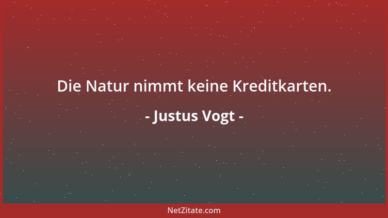 Justus Vogt - Die Natur nimmt keine Kreditkarten....