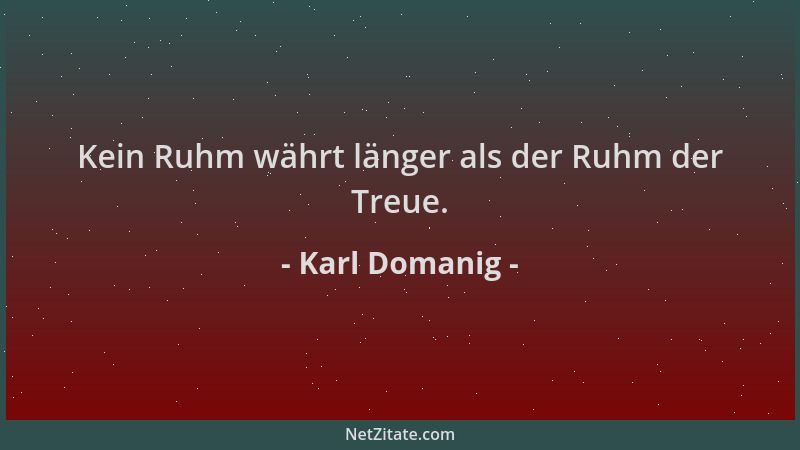 Karl Domanig - Kein Ruhm währt länger als der Ruhm der Treue....