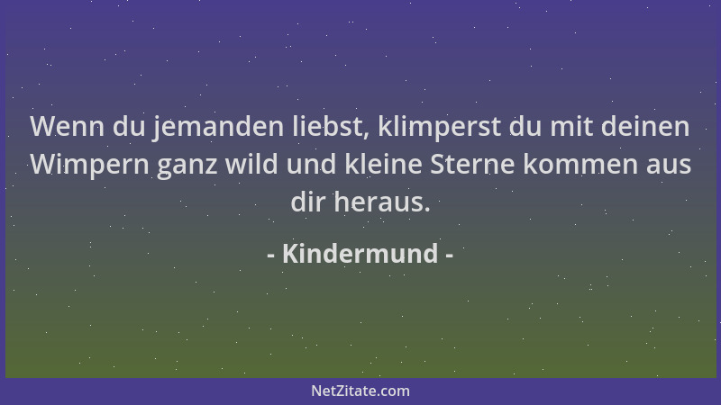 Kindermund - Wenn du jemanden liebst, klimperst du mit deinen Wimpern ganz wild und kleine Sterne kommen aus dir heraus....