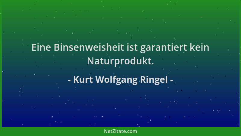 Kurt Wolfgang Ringel - Eine Binsenweisheit ist garantiert kein Naturprodukt....
