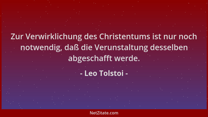 Leo Tolstoi - Zur Verwirklichung des Christentums ist nur noch notwendig, daß die Verunstaltung desselben abgeschafft werde...