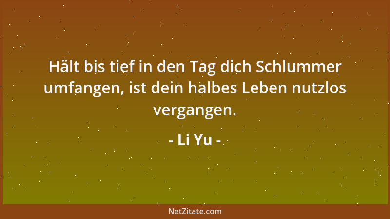 Li Yu - Hält bis tief in den Tag dich Schlummer umfangen, ist dein halbes Leben nutzlos vergangen....