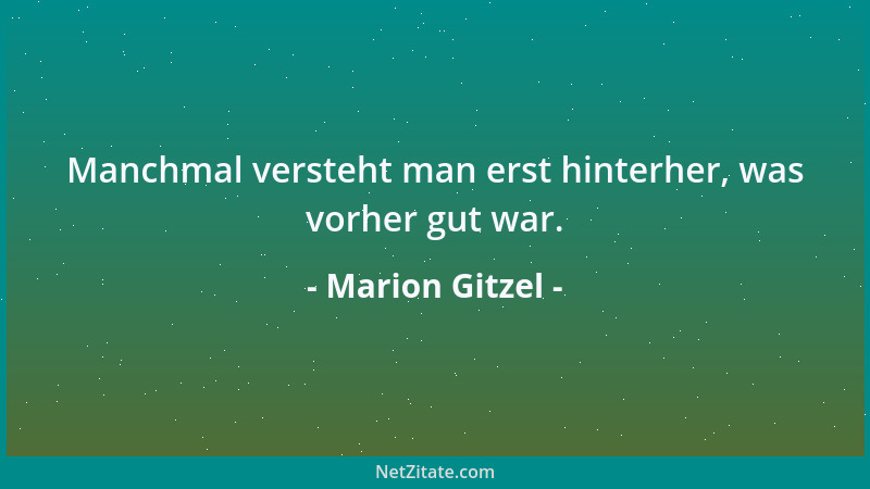 Marion Gitzel - Manchmal versteht man erst hinterher, was vorher gut war....