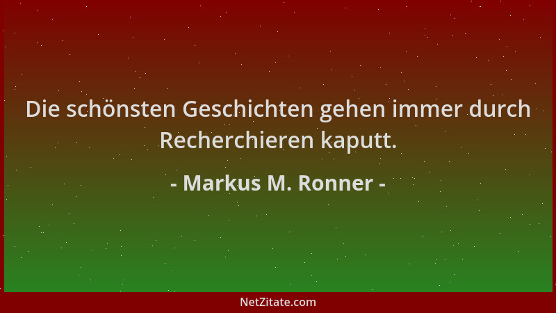 Markus M. Ronner - Die schönsten Geschichten gehen immer durch Recherchieren kaputt....