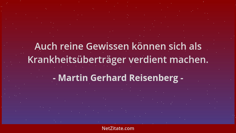 Martin Gerhard Reisenberg - Auch reine Gewissen können sich als Krankheitsüberträger verdient machen....