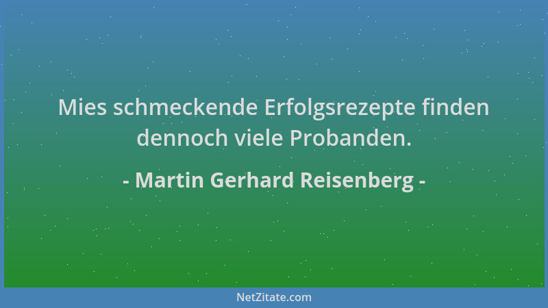 Martin Gerhard Reisenberg - Mies schmeckende Erfolgsrezepte finden dennoch viele Probanden....