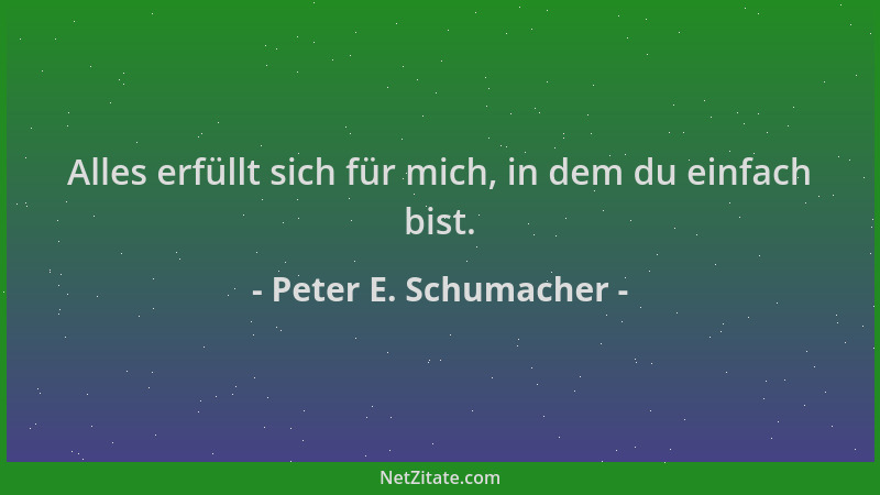 Peter E. Schumacher - Alles erfüllt sich für mich, in dem du einfach bist....