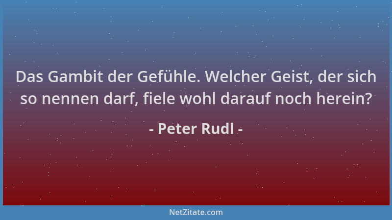 Peter Rudl - Das Gambit der Gefühle. Welcher Geist, der sich so nennen darf, fiele wohl darauf noch herein?...