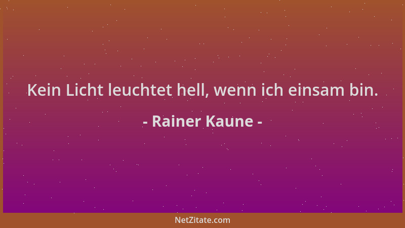 Rainer Kaune - Kein Licht leuchtet hell, wenn ich einsam bin....