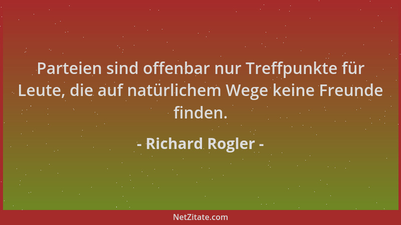 Richard Rogler - Parteien sind offenbar nur Treffpunkte für Leute, die auf natürlichem Wege keine Freunde finden....