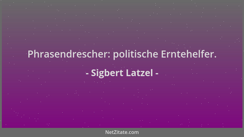 Sigbert Latzel - Phrasendrescher: politische Erntehelfer....