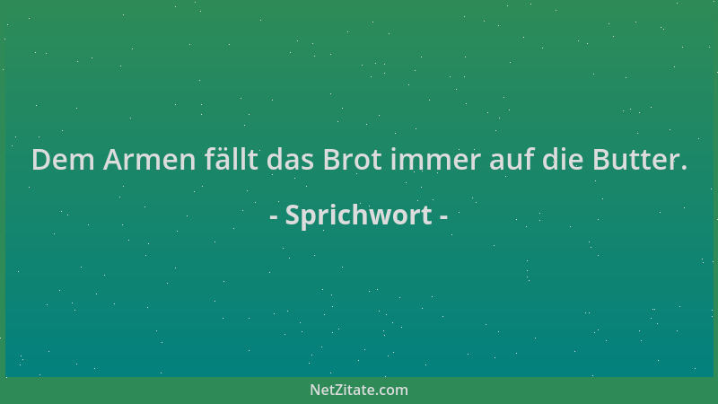 Sprichwort - Dem Armen fällt das Brot immer auf die Butter....