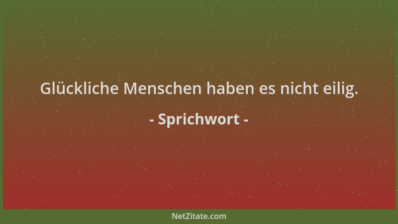 Sprichwort - Glückliche Menschen haben es nicht eilig....