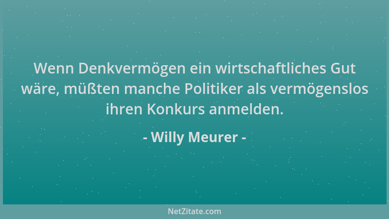 Willy Meurer - Wenn Denkvermögen ein wirtschaftliches Gut wäre, müßten manche Politiker als vermögenslos ihren Konkurs anme...