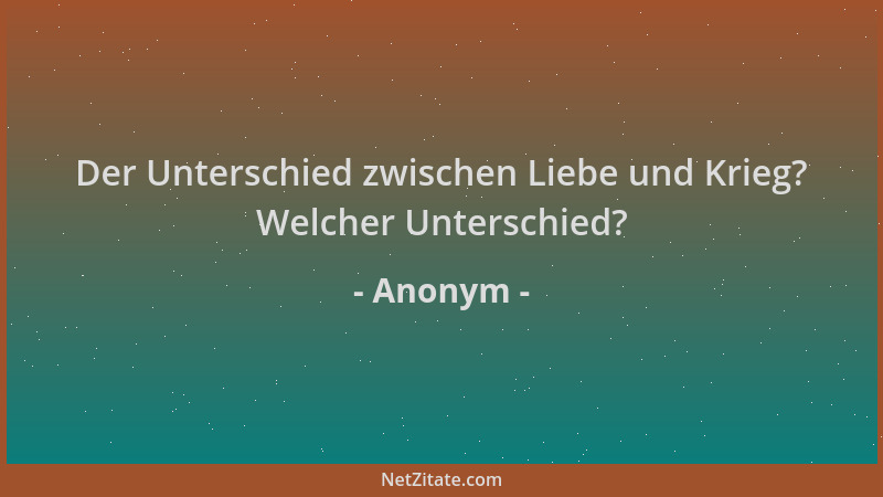 Anonym - Der Unterschied zwischen Liebe und Krieg? Welcher Unterschied?...