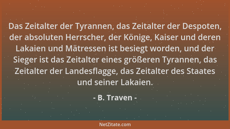 B. Traven - Das Zeitalter der Tyrannen, das Zeitalter der Despoten, der absoluten Herrscher, der Könige, Kaiser und deren L...