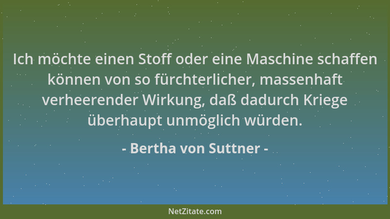 Bertha von Suttner - Ich möchte einen Stoff oder eine Maschine schaffen können von so fürchterlicher, massenhaft verheerend...
