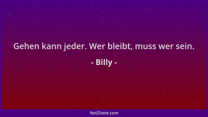 Billy - Gehen kann jeder. Wer bleibt, muss wer sein....