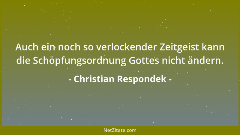 Christian Respondek - Auch ein noch so verlockender Zeitgeist kann die Schöpfungsordnung Gottes nicht ändern....