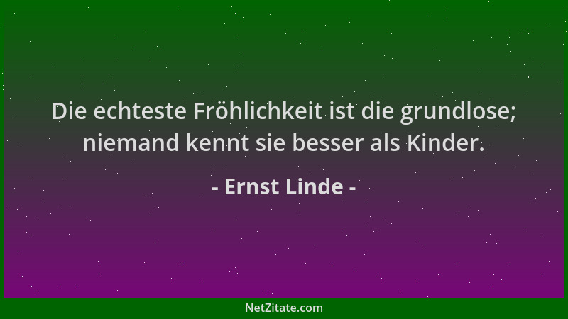 Ernst Linde - Die echteste Fröhlichkeit ist die grundlose; niemand kennt sie besser als Kinder....
