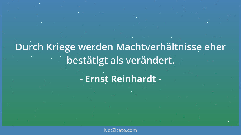 Ernst Reinhardt - Durch Kriege werden Machtverhältnisse eher bestätigt als verändert....