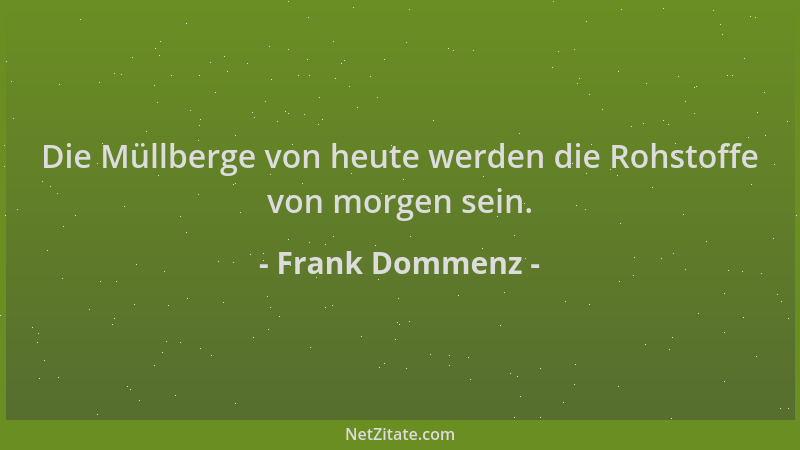 Frank Dommenz - Die Müllberge von heute werden die Rohstoffe von morgen sein....