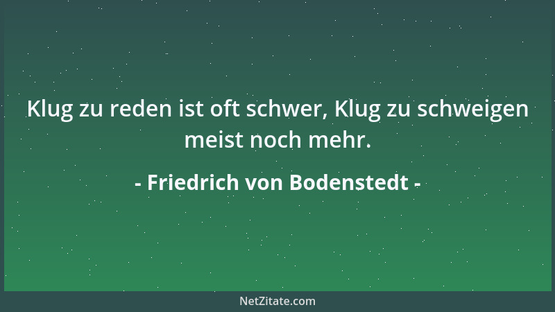 Friedrich von Bodenstedt - Die Menge, schwer zu überzeugen, kann Beispiel oder Macht nur beugen, drum soll, wer lehrt, die...
