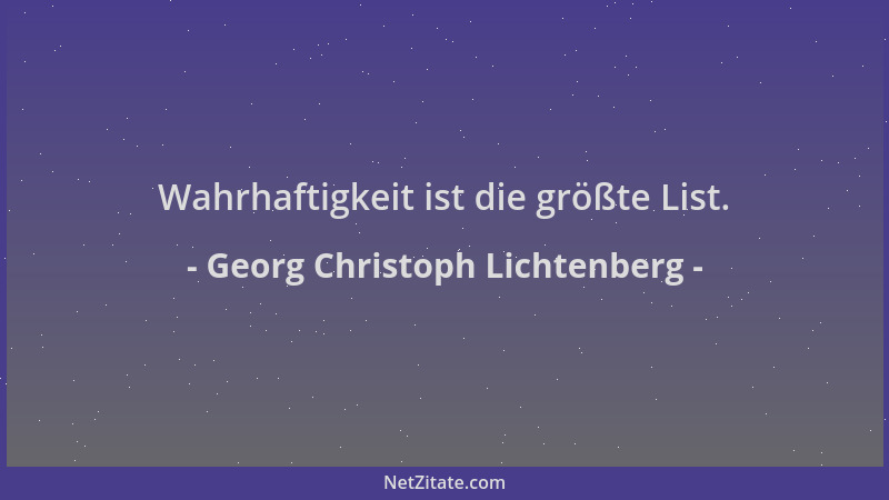 Georg Christoph Lichtenberg - Wahrhaftigkeit ist die größte List....