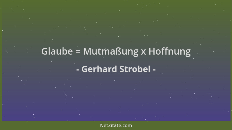 Gerhard Strobel - Glaube = Mutmaßung x Hoffnung...
