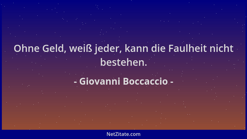 Giovanni Boccaccio - Ohne Geld, weiß jeder, kann die Faulheit nicht bestehen....