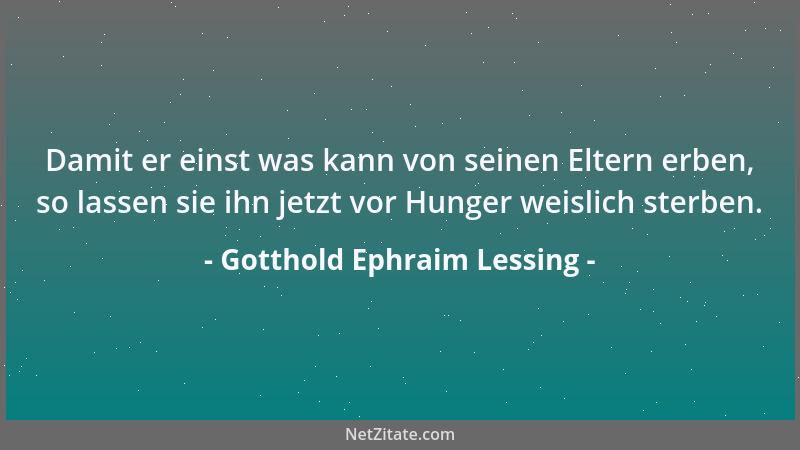 Gotthold Ephraim Lessing - Die Natur rüstete das weibliche Geschlecht zur Liebe, nicht zu Gewalttätigkeiten aus. Es soll Zä...